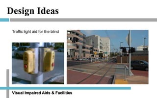 Design Ideas
Traffic light aid for the blind

Visual Impaired Aids & Facilities

 