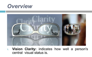 Overview

1.

Vision Clarity: indicates how well a person's
central visual status is.

 