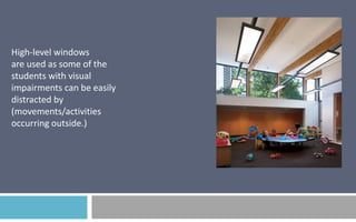 High-level windows
are used as some of the
students with visual
impairments can be easily
distracted by
(movements/activities
occurring outside.)

 