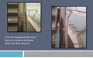 2-On the handrail of the stairs
there is a circle to tell them
which the floor they are

 