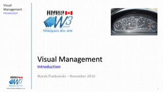 1Marek.Piatkowski@Rogers.com
Visual
Management
Introduction
Thinkingwin, Win, WIN
Visual Management
Introduction
Marek Piatkowski – November 2016
Thinkingwin, Win, WIN
 