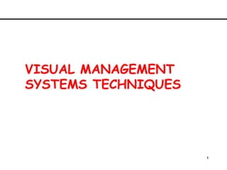 1
VISUAL MANAGEMENT
SYSTEMS TECHNIQUES
 
