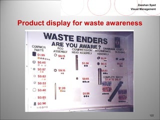 Zeeshan Syed 
Visual Management 
122 
Product display for waste awareness 
 