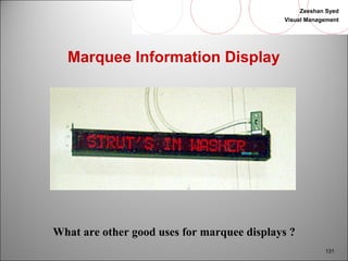 Zeeshan Syed 
Visual Management 
131 
Marquee Information Display 
What are other good uses for marquee displays ? 
 