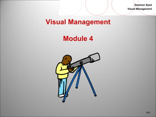 Zeeshan Syed 
Visual Management 
145 
Visual Management 
Module 4 
 