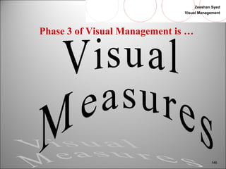 Zeeshan Syed 
Visual Management 
146 
Phase 3 of Visual Management is … 
 