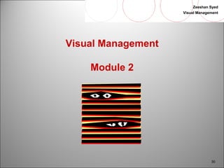 Zeeshan Syed 
Visual Management 
30 
Visual Management 
Module 2 
 