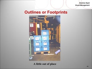 Zeeshan Syed 
Visual Management 
44 
Outlines or Footprints 
A little out of place 
 