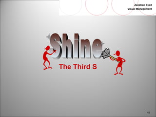 Zeeshan Syed 
Visual Management 
45 
The Third S 
 