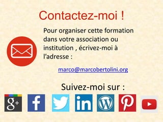 Contactez-moi !
Pour organiser cette formation
dans votre association ou
institution , écrivez-moi à
l’adresse :
marco@marcobertolini.org
Suivez-moi sur :
 