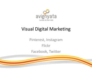 Visual Digital Marketing
Pinterest, Instagram
Flickr
Facebook, Twitter
 