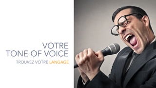 13
VOTRE
TONE OF VOICE
TROUVEZ VOTRE LANGAGE
 