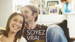 SOYEZ
VRAI
 