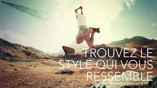 26
TROUVEZ LE
STYLE QUI VOUS
RESSEMBLE
 