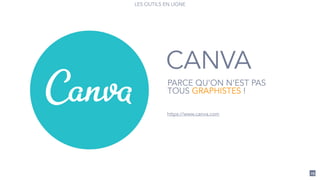LES OUTILS EN LIGNE
29
https://www.canva.com
CANVA
PARCE QU’ON N’EST PAS
TOUS GRAPHISTES !
 