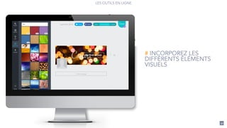 LES OUTILS EN LIGNE
32
# INCORPOREZ LES
DIFFÉRENTS ÉLÉMENTS
VISUELS
 