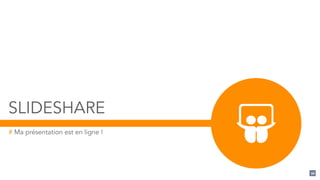 SLIDESHARE
# Ma présentation est en ligne !
96
 