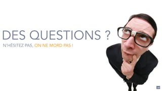 130
DES QUESTIONS ?
N’HÉSITEZ PAS, ON NE MORD PAS !
 
