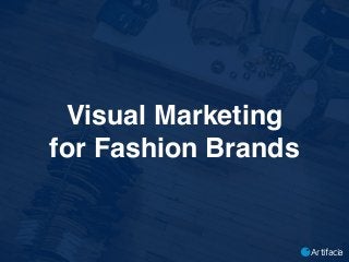 Visual Marketing
for Fashion Brands
Artifacia
 
