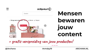 Mensen
bewaren
jouw
content
@iArchana #vmday19 ARCHANA.NL
= gratis verspreiding van jouw producten!
 