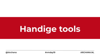 Handige tools
@iArchana #vmday19 ARCHANA.NL
 