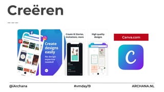 Creëren
@iArchana #vmday19 ARCHANA.NL
Canva.com
 