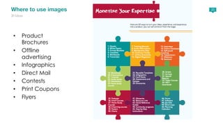 Where to use images20 
20 Ideas 
• Product 
Brochures 
• Offline 
advertising 
• Infographics 
• Direct Mail 
• Contests 
...