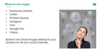 Where to use images21 
20 Ideas 
• Facebook LinkedIn 
• Twitter 
• Pinterest Boards 
• Instagram 
• Vine 
• Google Plus 
•...