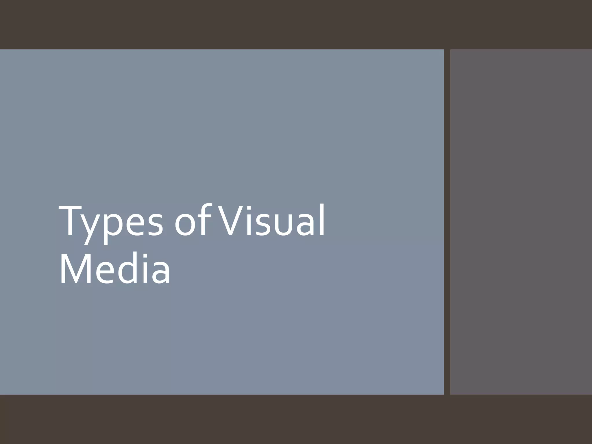 Types of Visual
Media

 