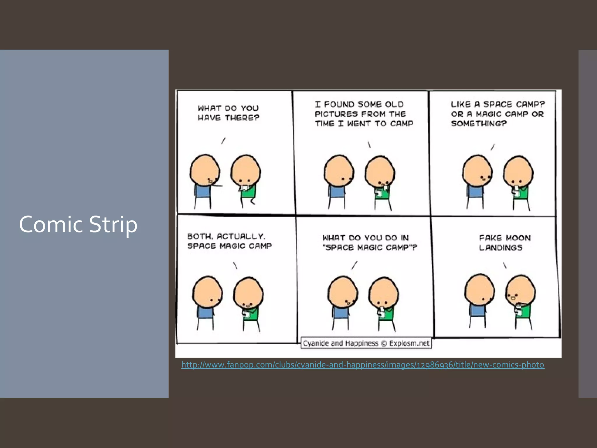 Comic Strip

http://www.fanpop.com/clubs/cyanide-and-happiness/images/12986936/title/new-comics-photo

 