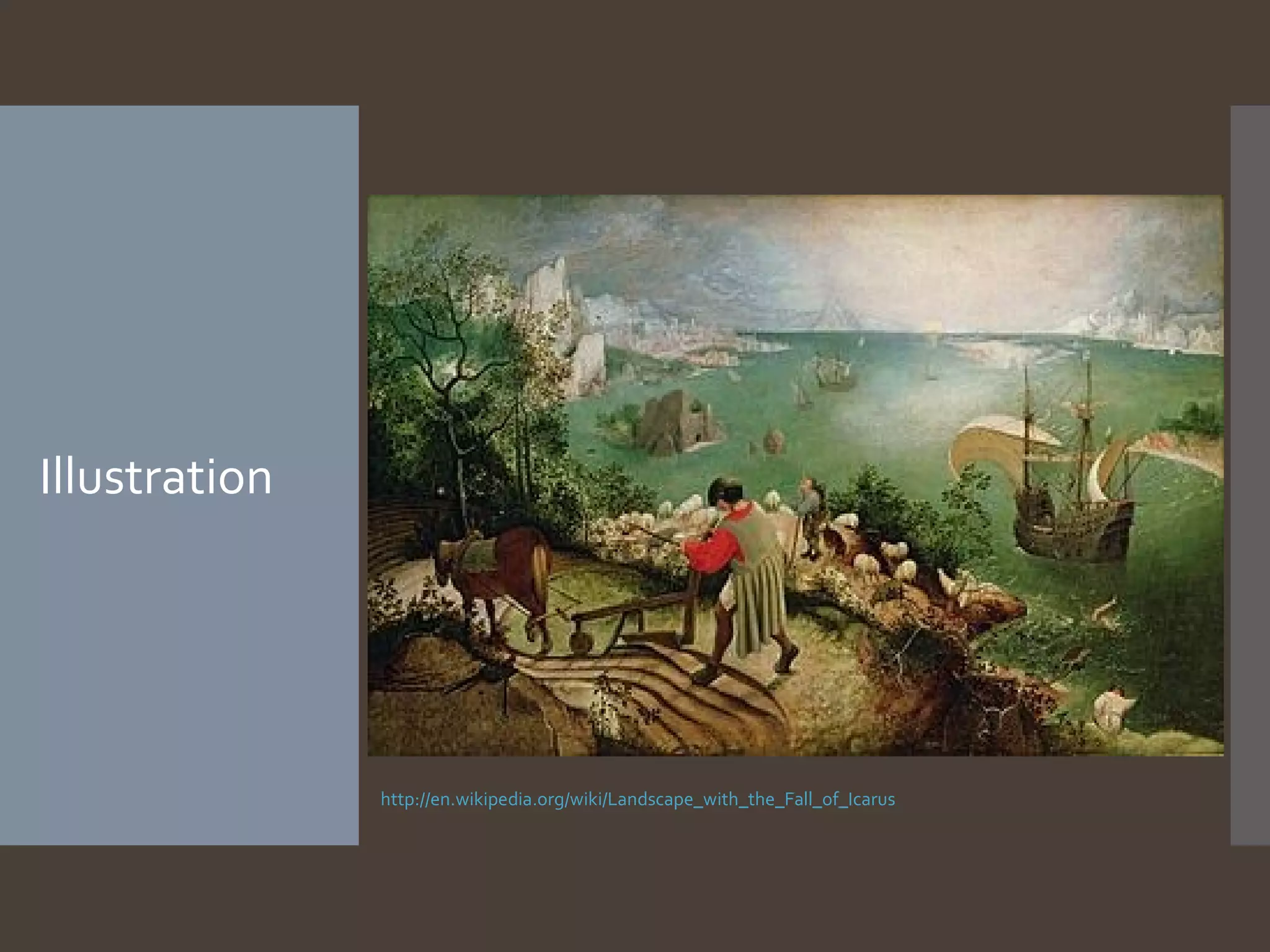 Illustration

http://en.wikipedia.org/wiki/Landscape_with_the_Fall_of_Icarus

 