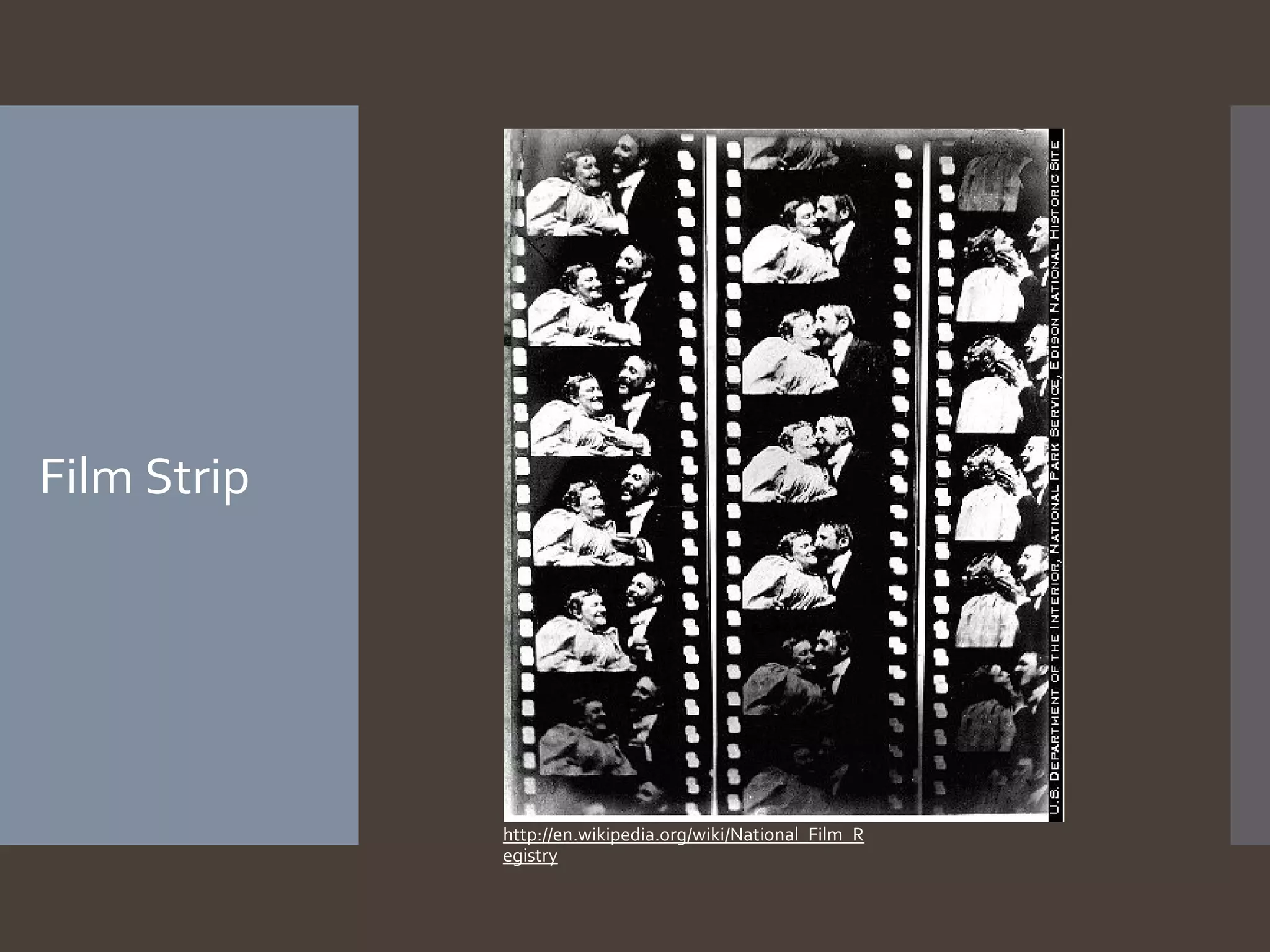 Film Strip

http://en.wikipedia.org/wiki/National_Film_R
egistry

 