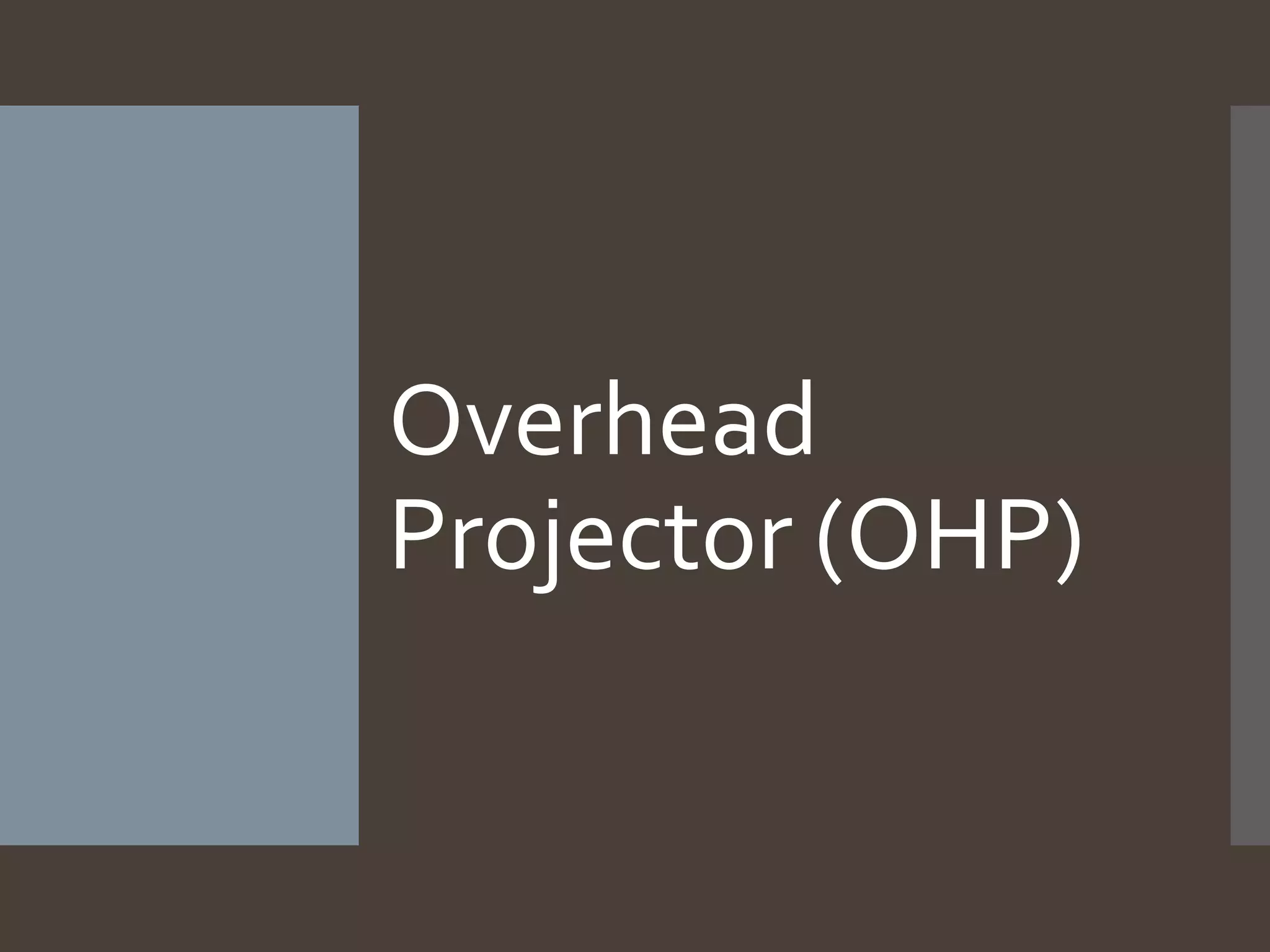 Overhead
Projector (OHP)

 
