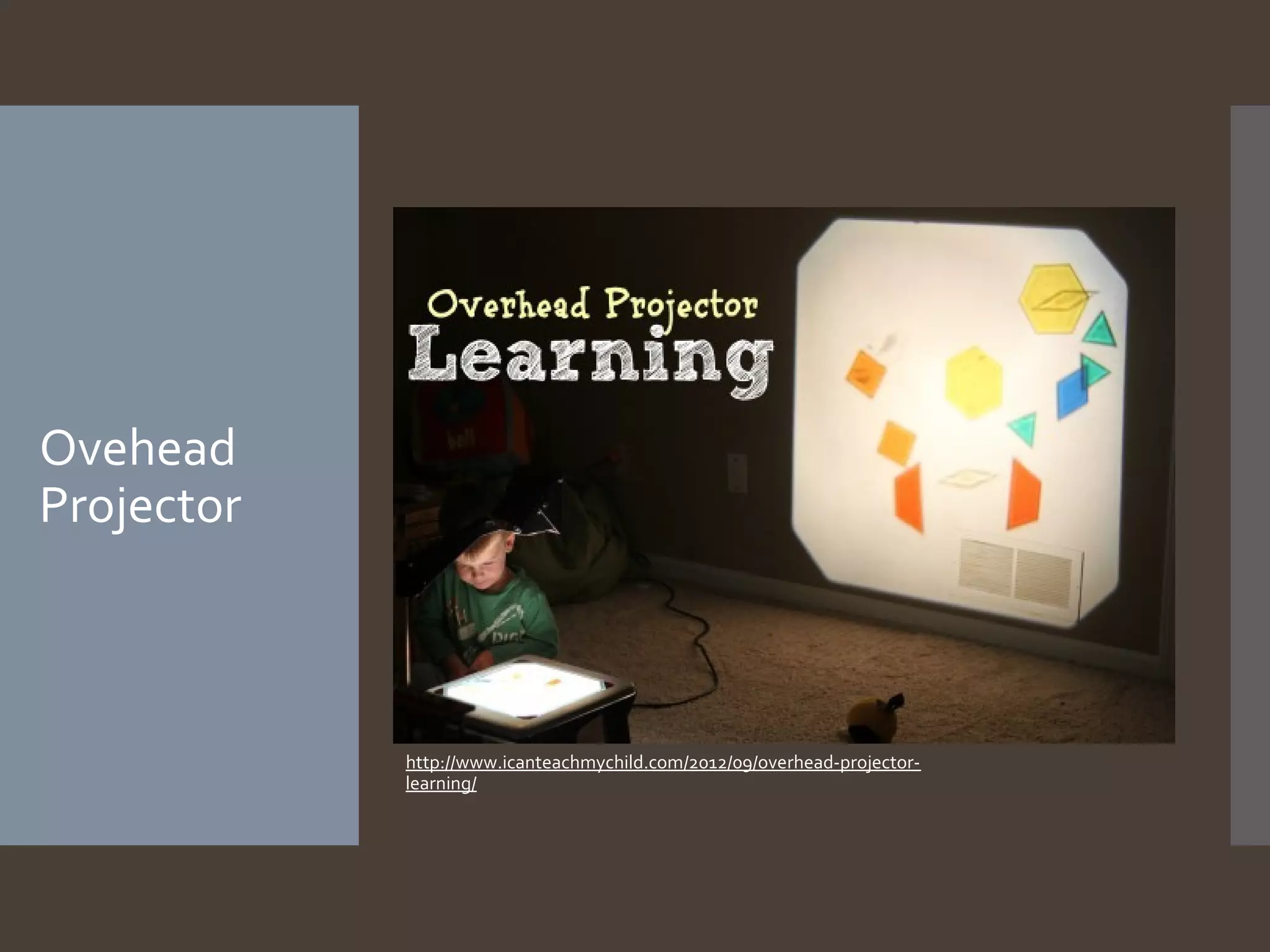 Ovehead
Projector

http://www.icanteachmychild.com/2012/09/overhead-projectorlearning/

 