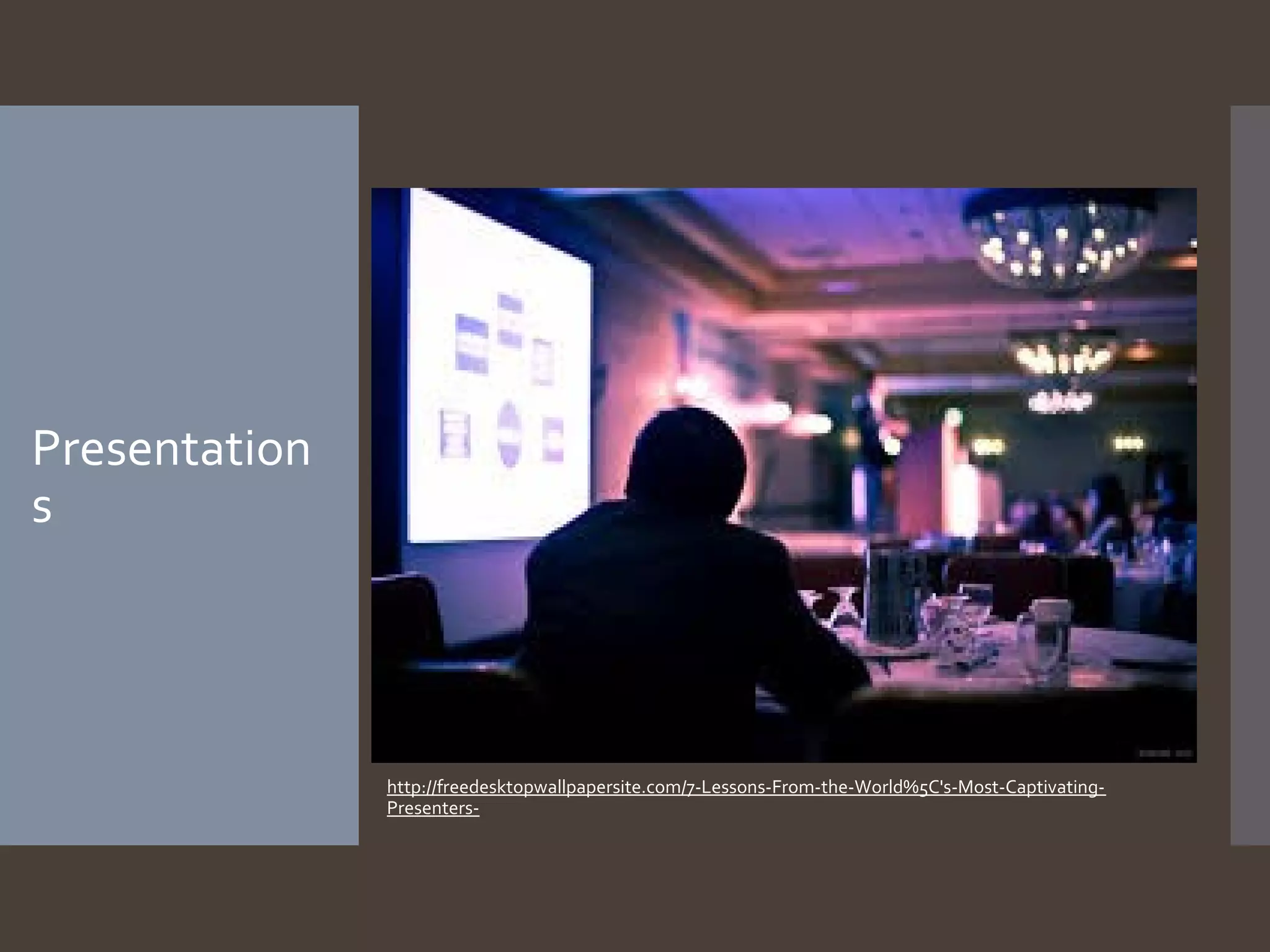 Presentation
s

http://freedesktopwallpapersite.com/7-Lessons-From-the-World%5C's-Most-CaptivatingPresenters-

 