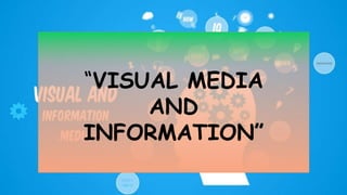 “VISUAL MEDIA
AND
INFORMATION”
 