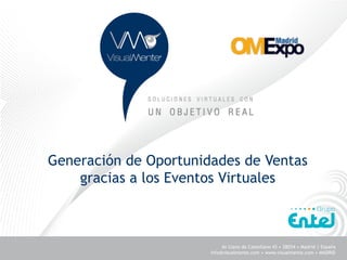 Generación de Oportunidades de Ventas
    gracias a los Eventos Virtuales



                            Av Llano de Castellano 43 • 28034 • Madrid | España
                       info@visualmente.com • www.visualmente.com • MADRID        1
 