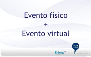 Evento físico
      +
Evento virtual
 