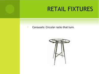 RETAIL FIXTURES

   Carousels: Circular racks that turn.
 