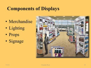Components of Displays
• Merchandise
• Lighting
• Props
• Signage
7/2/14 Chandan Rout 19
 