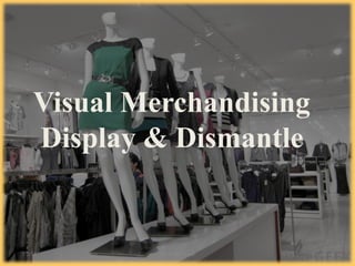 Visual Merchandising
Display & Dismantle
7/2/14 Chandan Rout 1
 
