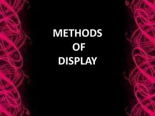METHODS
OF
DISPLAY
 