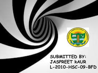 SUBMITTED BY:
JASPREET kAUR
L-2010-HSC-09-BFD
 