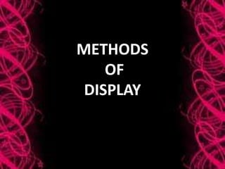 METHODS
    OF
 DISPLAY
 