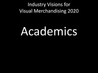 Industry Visions forVisual Merchandising 2020Academics