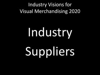 Industry Visions forVisual Merchandising 2020IndustrySuppliers