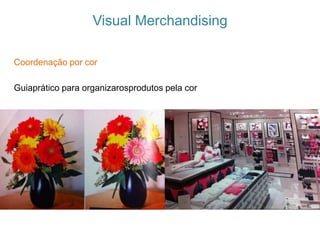 Coordenação por cor
Guiaprático para organizarosprodutos pela cor
Visual Merchandising
 