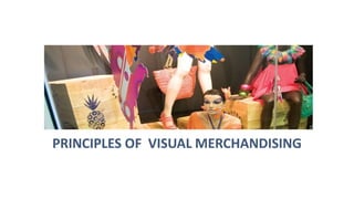 PRINCIPLES OF VISUAL MERCHANDISING
 