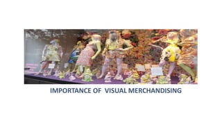 IMPORTANCE OF VISUAL MERCHANDISING
 