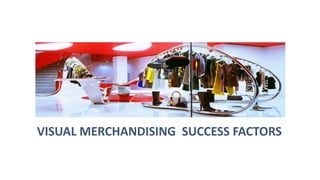 VISUAL MERCHANDISING SUCCESS FACTORS
 